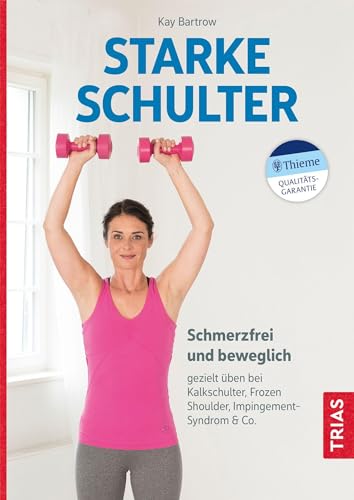 Starke Schulter: Schmerzfrei und beweglich: gezielt üben bei Kalkschulter, Frozen Shoulder, Impingement-Syndrom & Co.